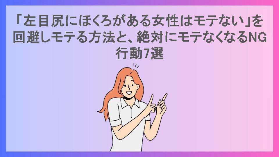 「左目尻にほくろがある女性はモテない」を回避しモテる方法と、絶対にモテなくなるNG行動7選